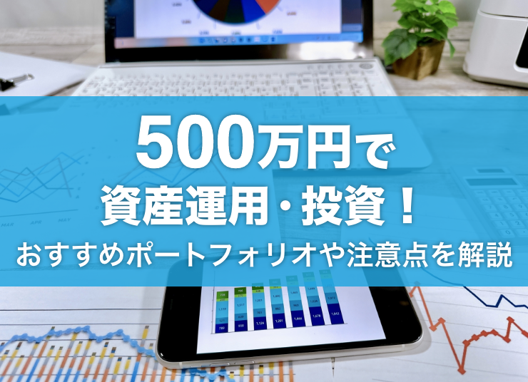 500万円を運用するおすすめの方法は？投資の種類や注意点を解説