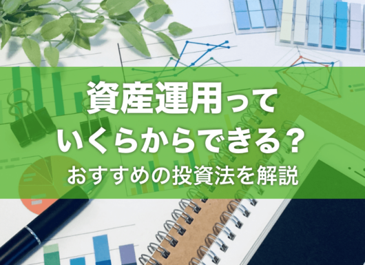 資産運用はいくらから始めるほうがいい？おすすめの投資方法も紹介